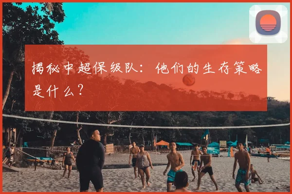 揭秘中超保级队:他们的生存策略是什么?