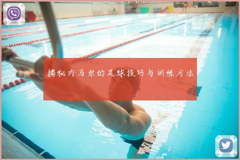 揭秘内马尔的足球技巧与训练方法
