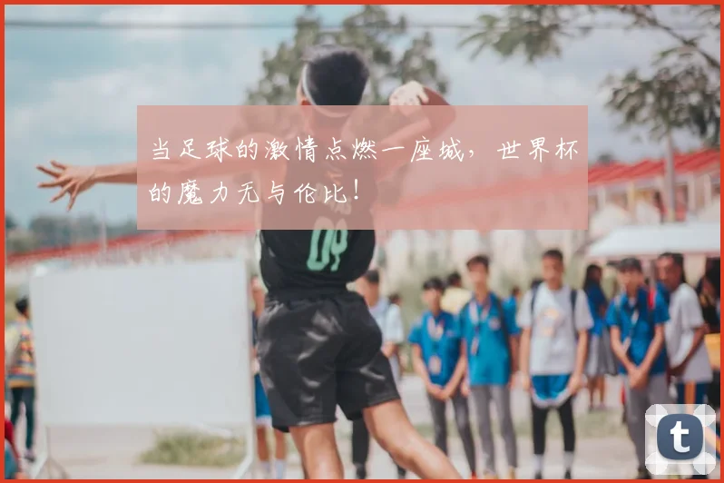 当足球的激情点燃一座城,世界杯的魔力无与伦比!